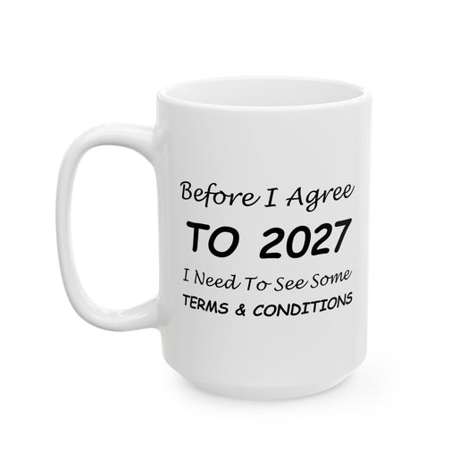Before I Agree to 2027 I Need to See Some Terms and Conditions - New Year's Mug 11oz & 15oz