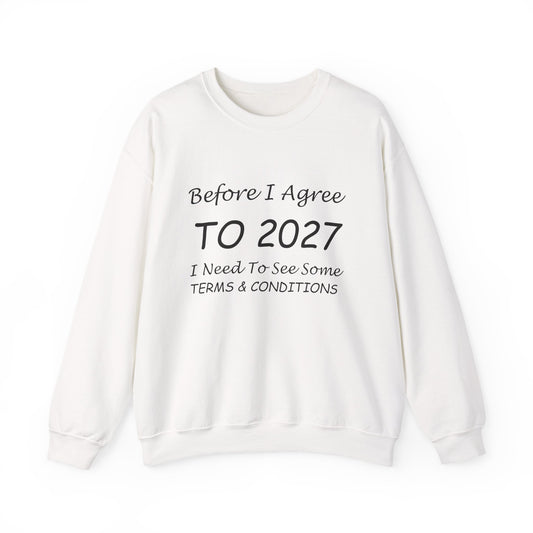 Before I Agree to 2027 I Need to See Some Terms and Conditions - Crewneck Sweatshirt New Year's Gift