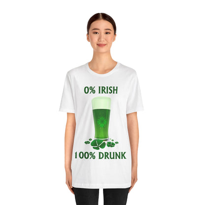 0% Irish 100% Drunk - Funny St. Patrick's Day Unisex Jersey Short Sleeve Tee
