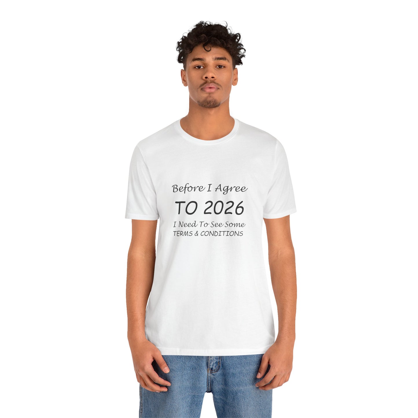 Before I Agree to 2026 I Need to See Some Terms and Conditions - Short Sleeve T-shirt New Year's Gift
