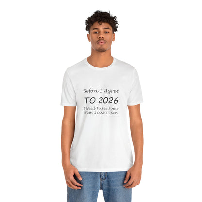 Before I Agree to 2026 I Need to See Some Terms and Conditions - Short Sleeve T-shirt New Year's Gift