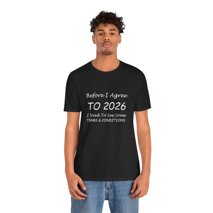 Before I Agree to 2026 I Need to See Some Terms and Conditions - Short Sleeve T-shirt New Year's Gift