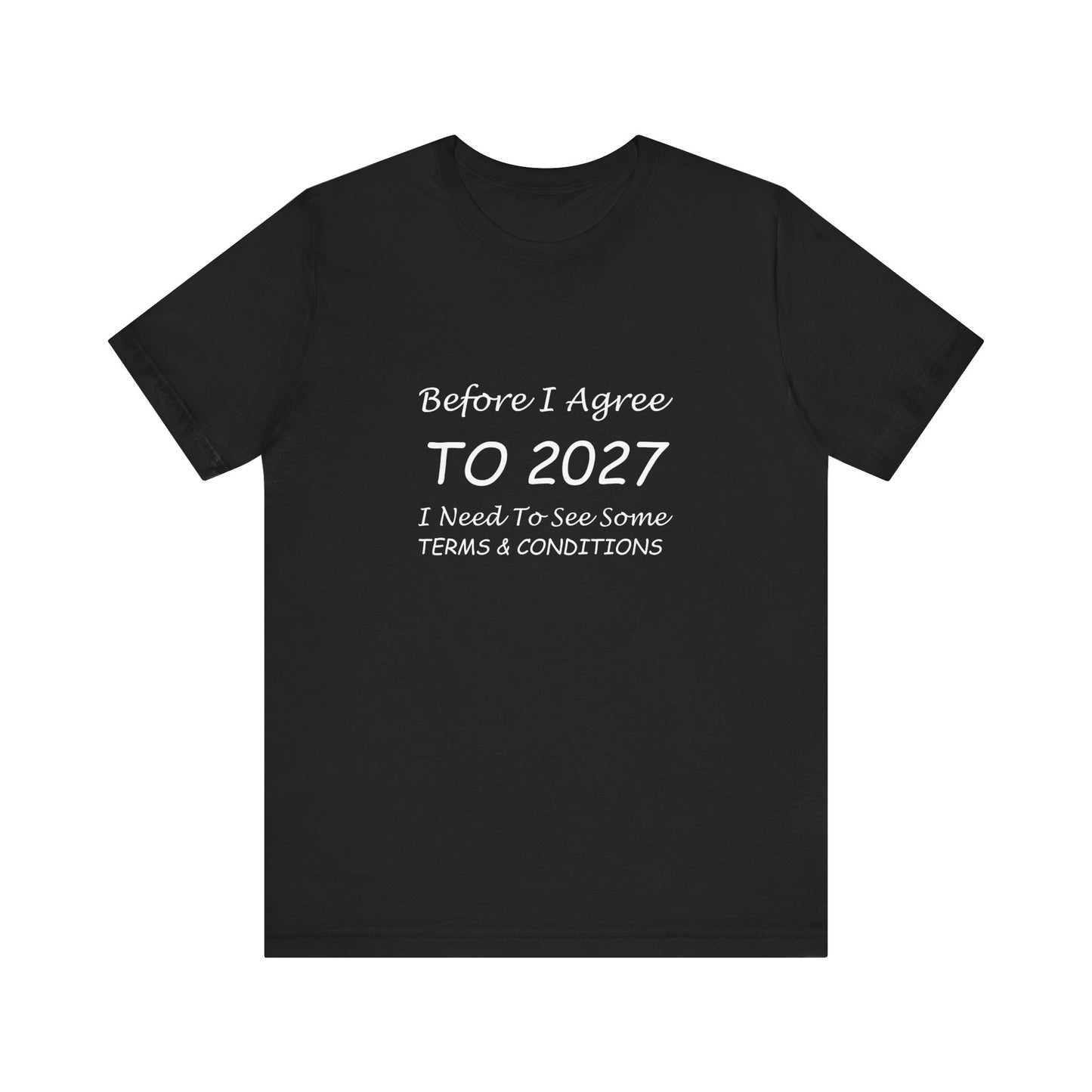 Before I Agree to 2027 I Need to See Some Terms and Conditions - Short Sleeve T-shirt New Year's Gift