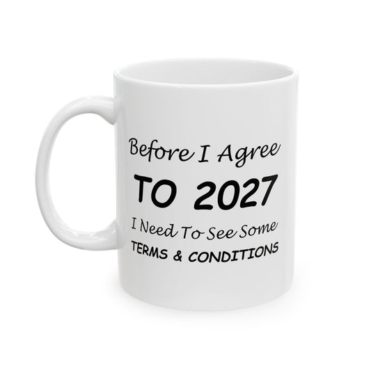 Before I Agree to 2027 I Need to See Some Terms and Conditions - New Year's Mug 11oz & 15oz