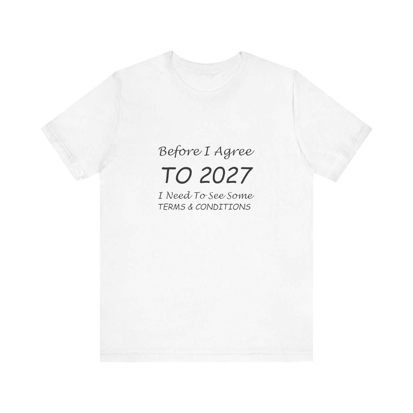 Before I Agree to 2027 I Need to See Some Terms and Conditions - Short Sleeve T-shirt New Year's Gift