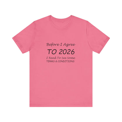 Before I Agree to 2026 I Need to See Some Terms and Conditions - Short Sleeve T-shirt New Year's Gift