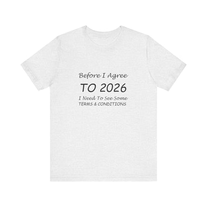 Before I Agree to 2026 I Need to See Some Terms and Conditions - Short Sleeve T-shirt New Year's Gift