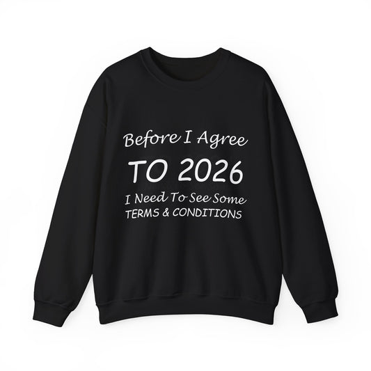 Before I Agree to 2026 I Need to See Some Terms and Conditions - Crewneck Sweatshirt New Year's Gift