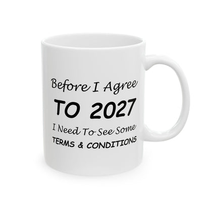 Before I Agree to 2027 I Need to See Some Terms and Conditions - New Year's Mug 11oz & 15oz
