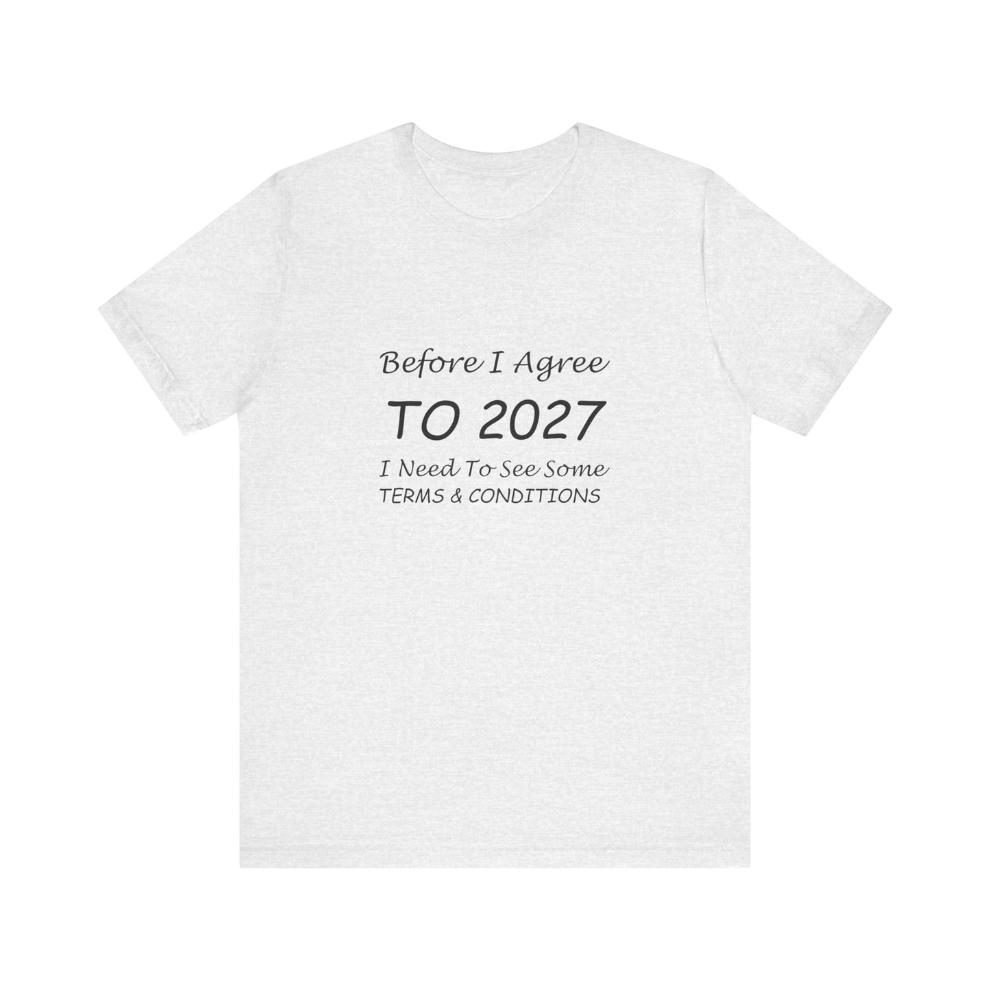 Before I Agree to 2027 I Need to See Some Terms and Conditions - Short Sleeve T-shirt New Year's Gift
