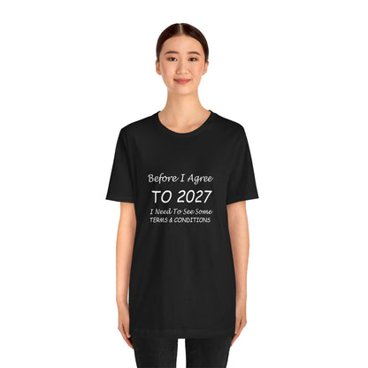 Before I Agree to 2027 I Need to See Some Terms and Conditions - Short Sleeve T-shirt New Year's Gift