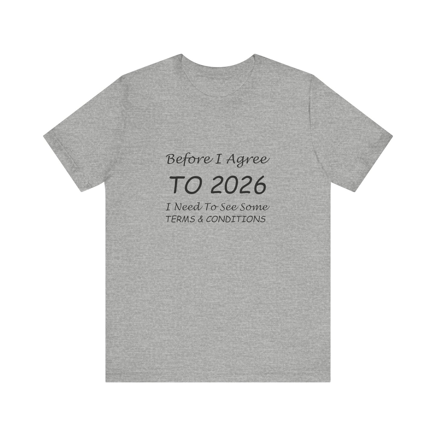 Before I Agree to 2026 I Need to See Some Terms and Conditions - Short Sleeve T-shirt New Year's Gift