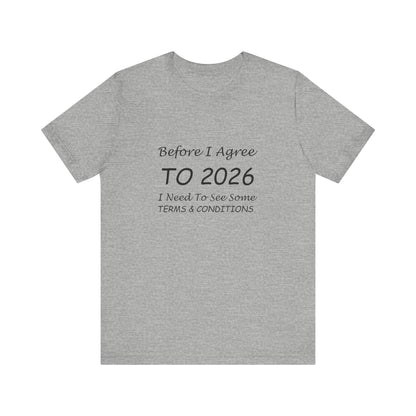 Before I Agree to 2026 I Need to See Some Terms and Conditions - Short Sleeve T-shirt New Year's Gift