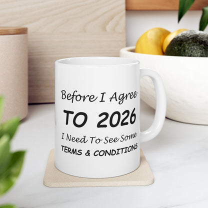 Before I Agree to 2026 I Need to See Some Terms and Conditions - New Year's Mug 11oz & 15oz