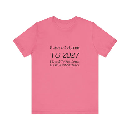 Before I Agree to 2027 I Need to See Some Terms and Conditions - Short Sleeve T-shirt New Year's Gift