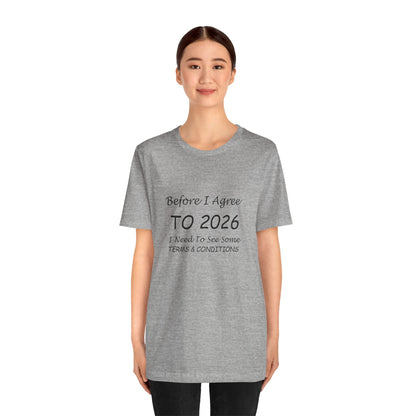 Before I Agree to 2026 I Need to See Some Terms and Conditions - Short Sleeve T-shirt New Year's Gift