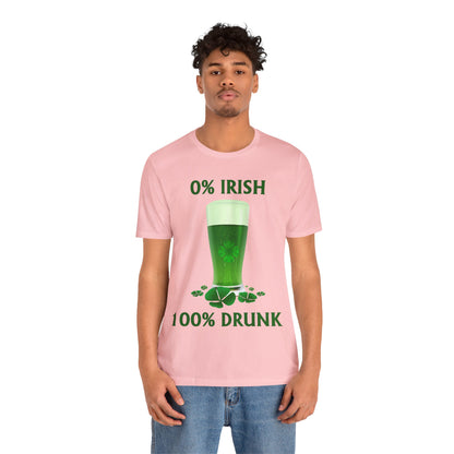 0% Irish 100% Drunk - Funny St. Patrick's Day Unisex Jersey Short Sleeve Tee