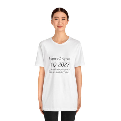 Before I Agree to 2027 I Need to See Some Terms and Conditions - Short Sleeve T-shirt New Year's Gift