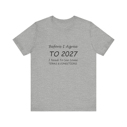 Before I Agree to 2027 I Need to See Some Terms and Conditions - Short Sleeve T-shirt New Year's Gift