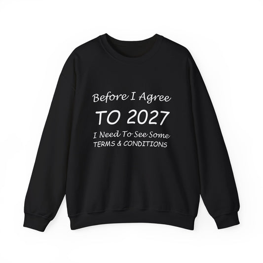 Before I Agree to 2027 I Need to See Some Terms and Conditions - Crewneck Sweatshirt New Year's Gift
