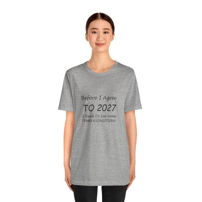 Before I Agree to 2027 I Need to See Some Terms and Conditions - Short Sleeve T-shirt New Year's Gift