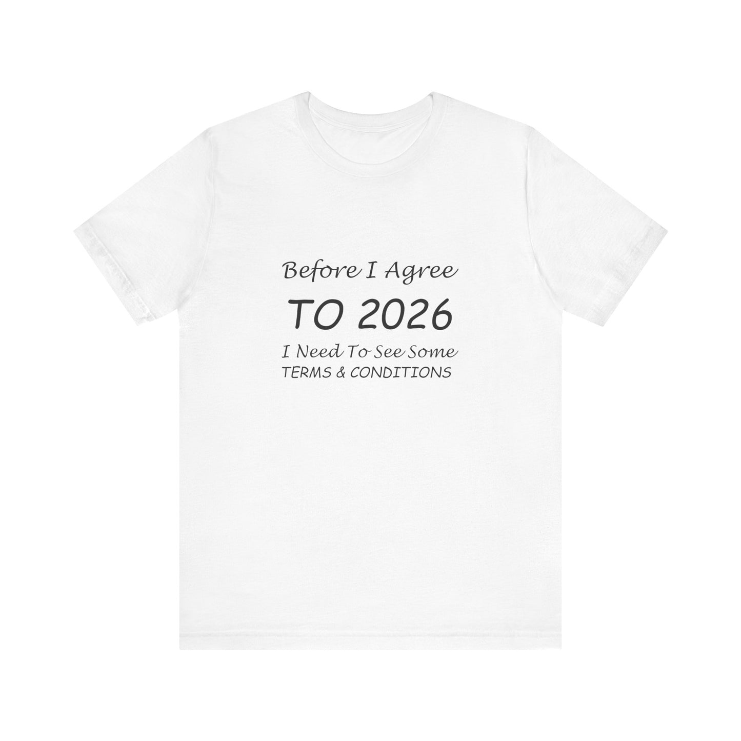 Before I Agree to 2026 I Need to See Some Terms and Conditions - Short Sleeve T-shirt New Year's Gift