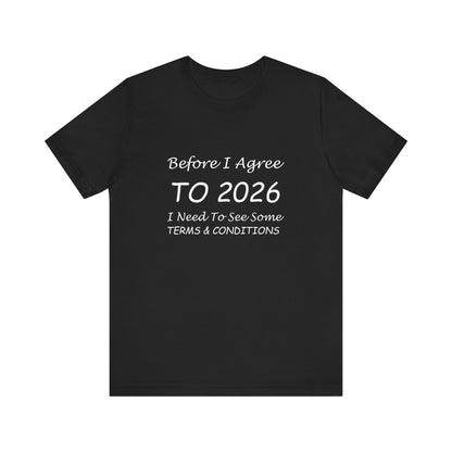 Before I Agree to 2026 I Need to See Some Terms and Conditions - Short Sleeve T-shirt New Year's Gift