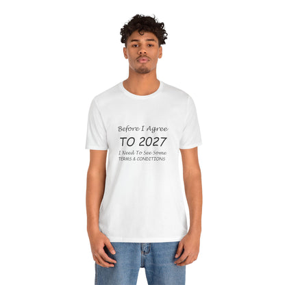 Before I Agree to 2027 I Need to See Some Terms and Conditions - Short Sleeve T-shirt New Year's Gift