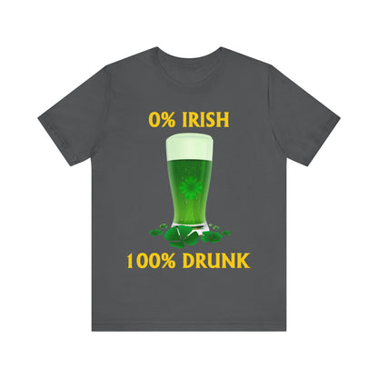0% Irish 100% Drunk - Funny St. Patrick's Day Unisex Jersey Short Sleeve Tee
