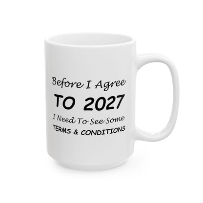 Before I Agree to 2027 I Need to See Some Terms and Conditions - New Year's Mug 11oz & 15oz